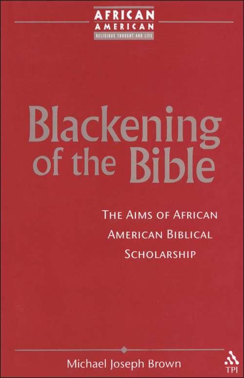 Book cover of Blackening of the Bible: The Aims of African American Biblical Scholarship (African American Religious Thought and Life)