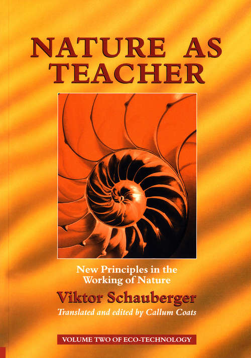 Book cover of Nature as Teacher – New Principles in the Working of Nature: Volume 2 of Renowned Environmentalist Viktor Schauberger’s Eco-Technology Series (Eco-technology Ser. #02)