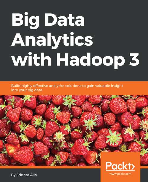 Book cover of Big Data Analytics with Hadoop 3: Build highly effective analytics solutions to gain valuable insight into your big data