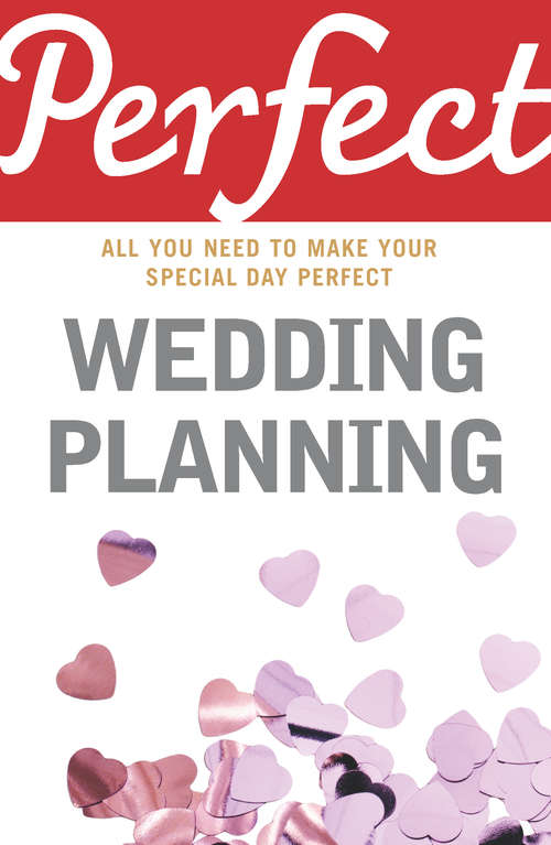 Book cover of Perfect Wedding Planning: All You Need To Make Your Special Day Perfect (The\perfect Ser.)