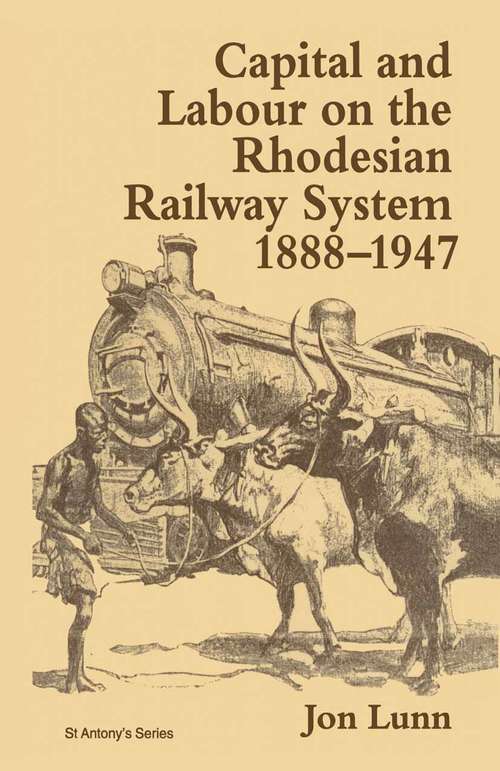 Book cover of Capital and Labour on the Rhodesian Railway System, 1888–1947 (1st ed. 1997) (St Antony's Series)