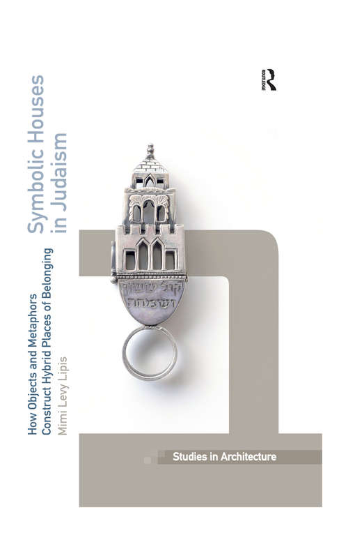 Book cover of Symbolic Houses in Judaism: How Objects and Metaphors Construct Hybrid Places of Belonging (Ashgate Studies in Architecture)