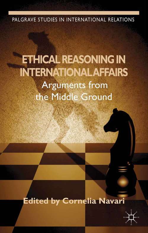 Book cover of Ethical Reasoning in International Affairs: Arguments from the Middle Ground (2013) (Palgrave Studies in International Relations)