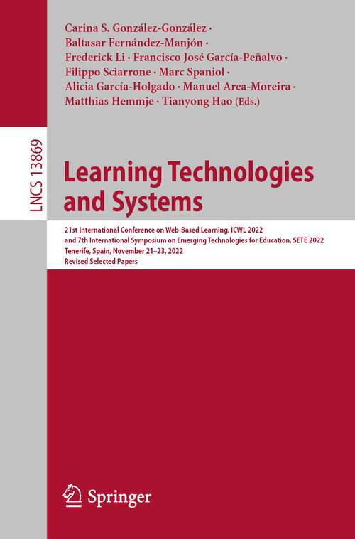 Book cover of Learning Technologies and Systems: 21st International Conference on Web-Based Learning, ICWL 2022, and 7th International Symposium on Emerging Technologies for Education, SETE 2022, Tenerife, Spain, November 21–23, 2022, Revised Selected Papers (1st ed. 2023) (Lecture Notes in Computer Science #13869)