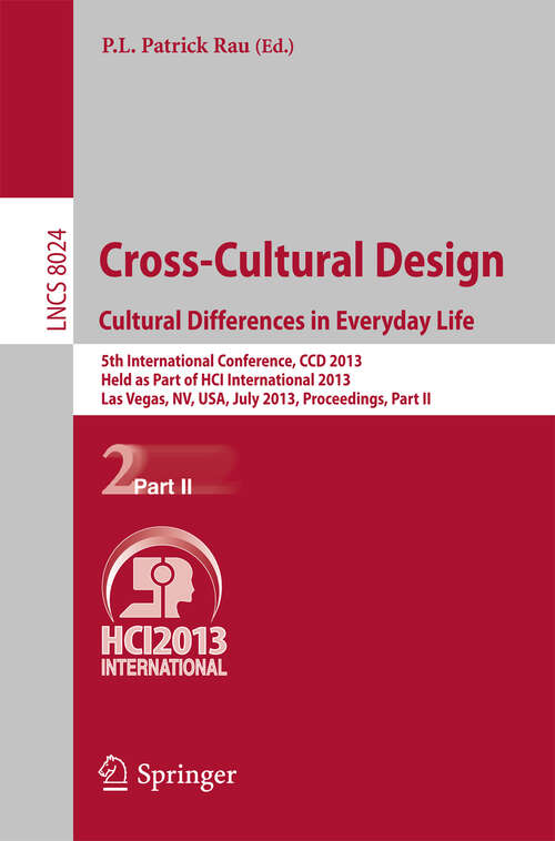 Book cover of Cross-Cultural Design. Cultural Differences in Everyday Life: 5th International Conference, CCD 2013, Held as Part of HCI International 2013, Las Vegas, NV, USA, July 21-26, 2013, Proceedings, Part II (2013) (Lecture Notes in Computer Science #8024)
