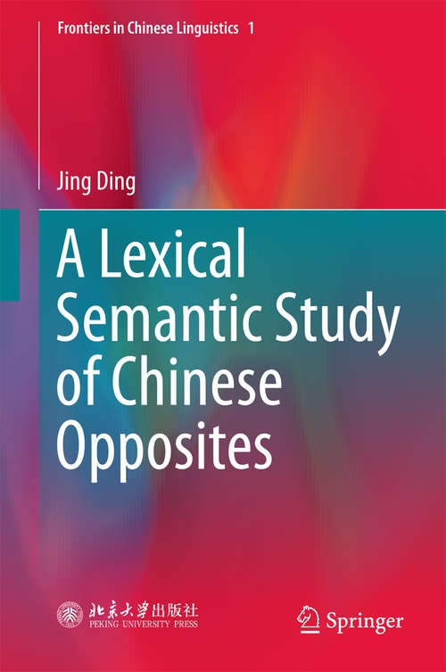 Book cover of A Lexical Semantic Study of Chinese Opposites (Frontiers in Chinese Linguistics #1)