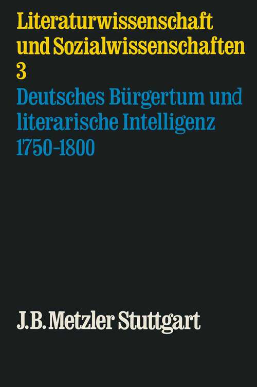 Book cover of Deutsches Bürgertum und literarische Intelligenz 1750-1800: Literaturwissenschaft und Sozialwissenschaft, Band 3 (1. Aufl. 1974)