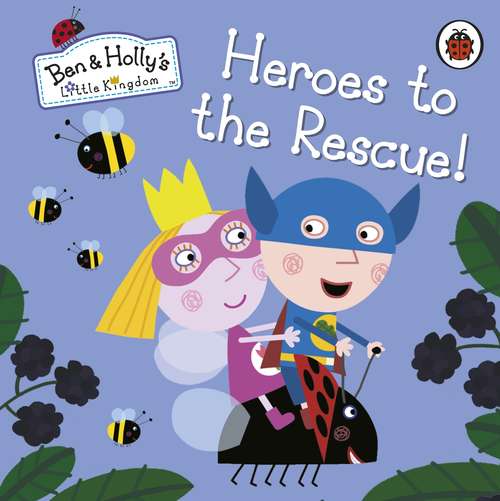 Book cover of Ben and Holly’s Little Kingdom: Heroes to the Rescue! (Ben & Holly's Little Kingdom)