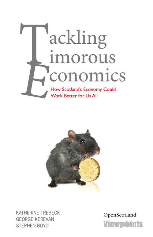 Book cover of Tackling Timorous Economics: How Scotland's Economy Could Work Better for Us All (Open Scotland Ser. #8)