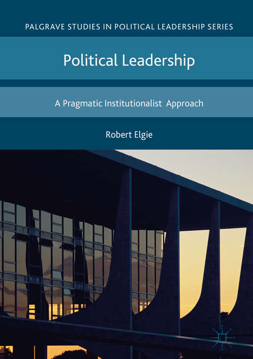 Book cover of Political Leadership: A Pragmatic Institutionalist Approach (1st ed. 2018) (Palgrave Studies in Political Leadership)