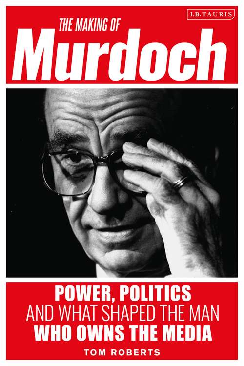 Book cover of The Making of Murdoch: Power, Politics and What Shaped the Man Who Owns the Media