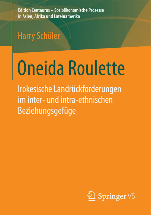Book cover of Oneida Roulette: Irokesische Landrückforderungen im inter- und intra-ethnischen Beziehungsgefüge (Edition Centaurus - Sozioökonomische Prozesse in Asien, Afrika und Lateinamerika)