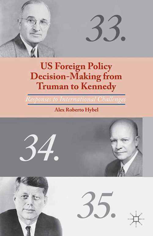 Book cover of US Foreign Policy Decision-Making from Truman to Kennedy: Responses to International Challenges (2014)