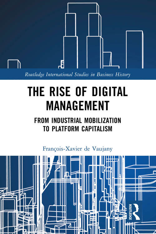 Book cover of The Rise of Digital Management: From Industrial Mobilization to Platform Capitalism (Routledge International Studies in Business History)