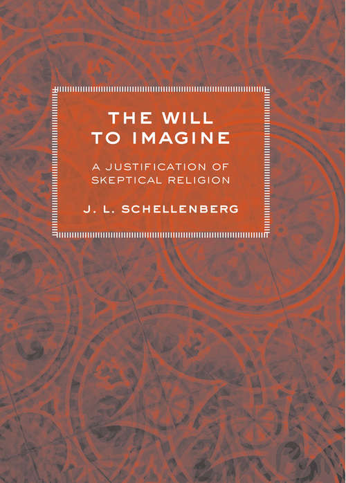 Book cover of The Will to Imagine: A Justification of Skeptical Religion