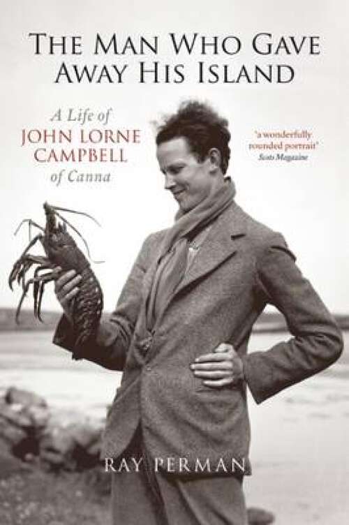 Book cover of The Man Who Gave Away His Island: A Life of John Lorne Campbell of Canna