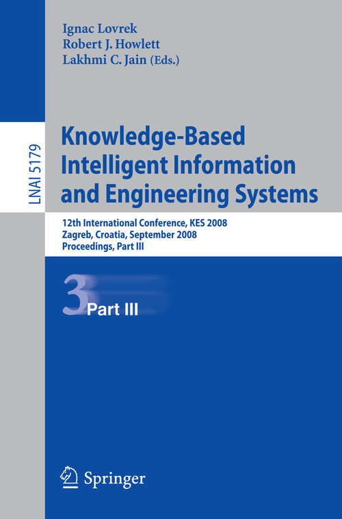 Book cover of Knowledge-Based Intelligent Information and Engineering Systems: 12th International Conference, KES 2008, Zagreb, Croatia, September 3-5, 2008, Proceedings, Part III (2008) (Lecture Notes in Computer Science #5179)