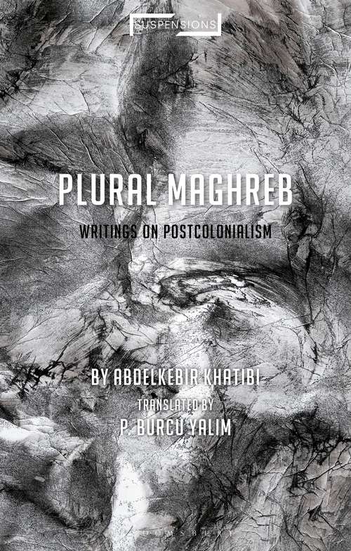 Book cover of Plural Maghreb: Writings on Postcolonialism (Suspensions: Contemporary Middle Eastern and Islamicate Thought)