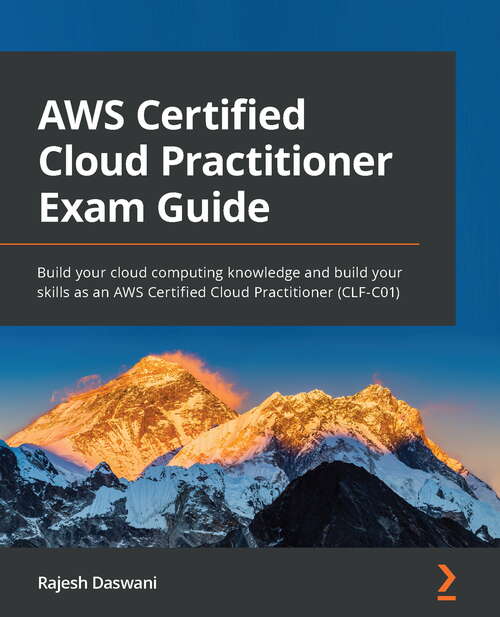 Book cover of Aws Certified Cloud Practitioner Exam Guide: Build Your Cloud Computing Knowledge And Upskill Yourself As An Aws Certified Cloud Practitioner (clf-c01)