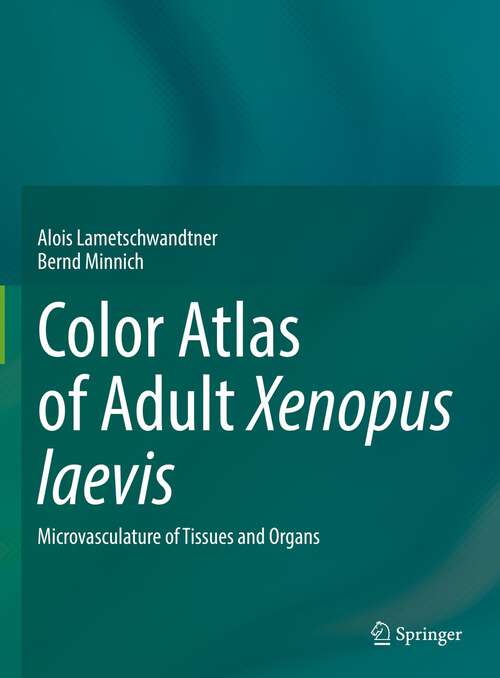 Book cover of Color Atlas of Adult Xenopus laevis: Microvasculature of Tissues and Organs (1st ed. 2022)