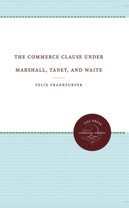 Book cover of The Commerce Clause under Marshall, Taney, and Waite (Weil Lectures on American Citizenship)