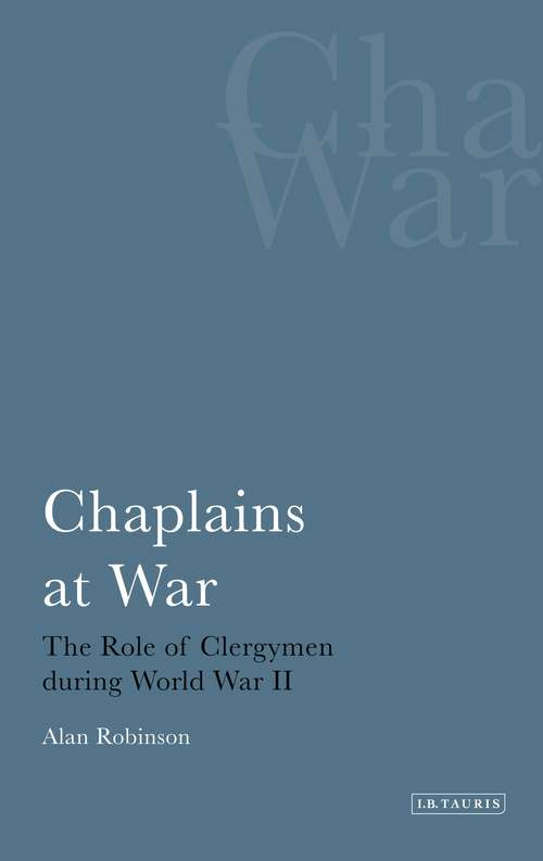 Book cover of Chaplains at War: The Role of Clergymen During World War II (International Library of War Studies)