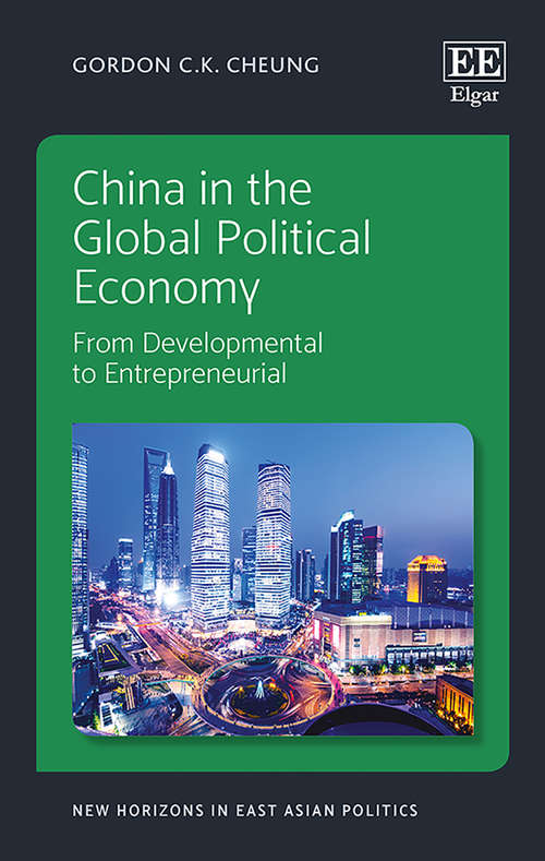 Book cover of China in the Global Political Economy: From Developmental to Entrepreneurial (New Horizons in East Asian Politics series)