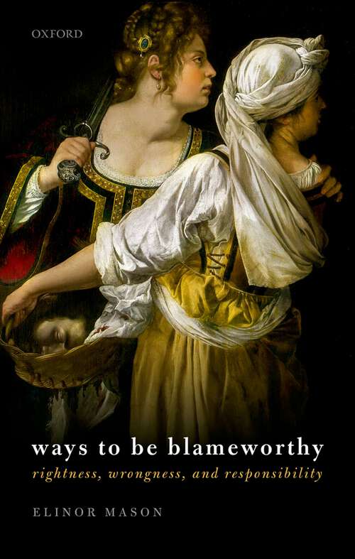 Book cover of Ways to be Blameworthy: Rightness, Wrongness, and Responsibility