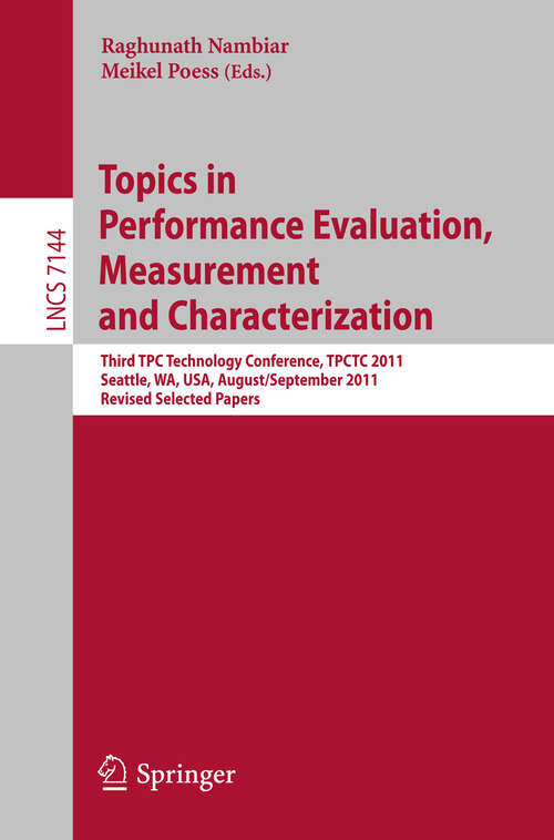 Book cover of Topics in Performance Evaluation, Measurement and Characterization: Third TPC  Technology Conference, TPCTC 2011, Seattle, WA, USA, August 29- September 3, 2011. Revised Selected Papers (2012) (Lecture Notes in Computer Science #7144)