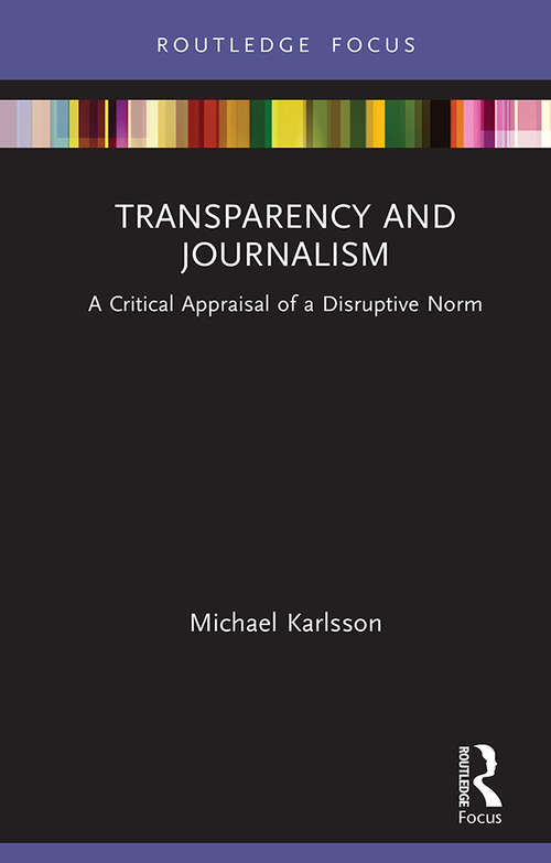 Book cover of Transparency and Journalism: A Critical Appraisal of a Disruptive Norm (Disruptions)