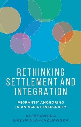 Book cover of Rethinking settlement and integration: Migrants' anchoring in an age of insecurity (Manchester University Press)