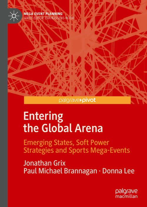 Book cover of Entering the Global Arena: Emerging States, Soft Power Strategies and Sports Mega-Events (1st ed. 2019) (Mega Event Planning)