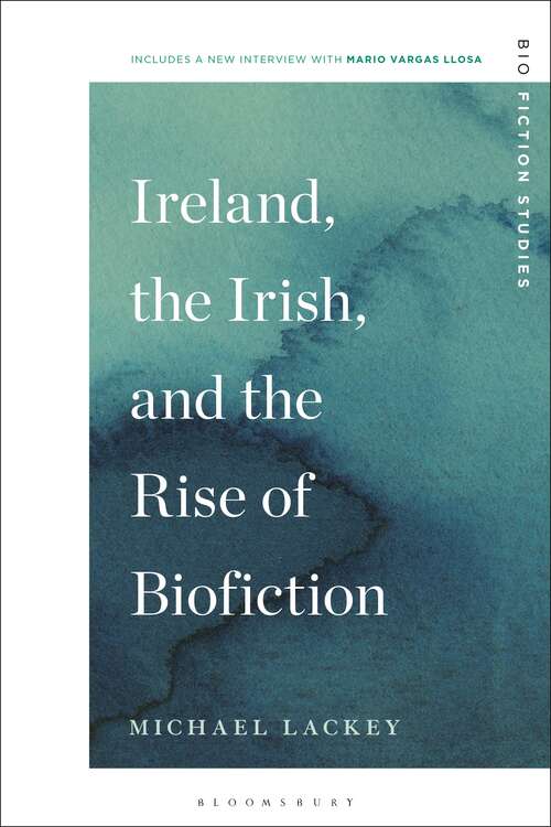 Book cover of Ireland, the Irish, and the Rise of Biofiction (Biofiction Studies)