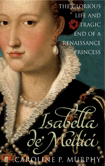 Book cover of Isabella de'Medici: The Glorious Life and Tragic End of a Renaissance Princess (Main)