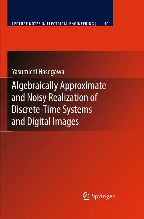 Book cover of Algebraically Approximate and Noisy Realization of Discrete-Time Systems and Digital Images (2009) (Lecture Notes in Electrical Engineering #50)