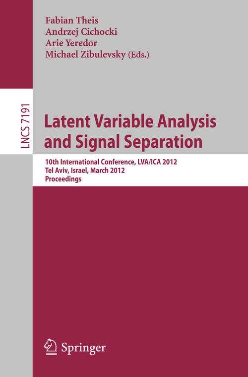 Book cover of Latent Variable Analysis and Signal Separation: 10th International Conference, LVA/ICA 2012, Tel Aviv, Israel, March 12-15, 2012, Proceedings (2012) (Lecture Notes in Computer Science #7191)