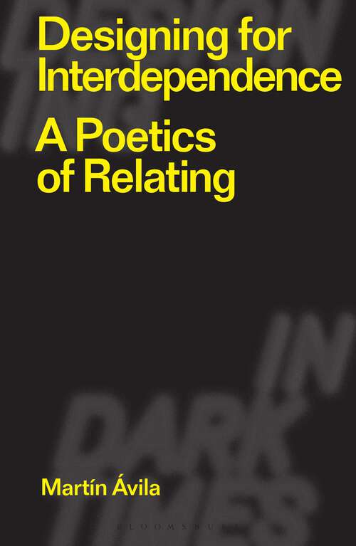 Book cover of Designing for Interdependence: A Poetics of Relating (Designing in Dark Times)