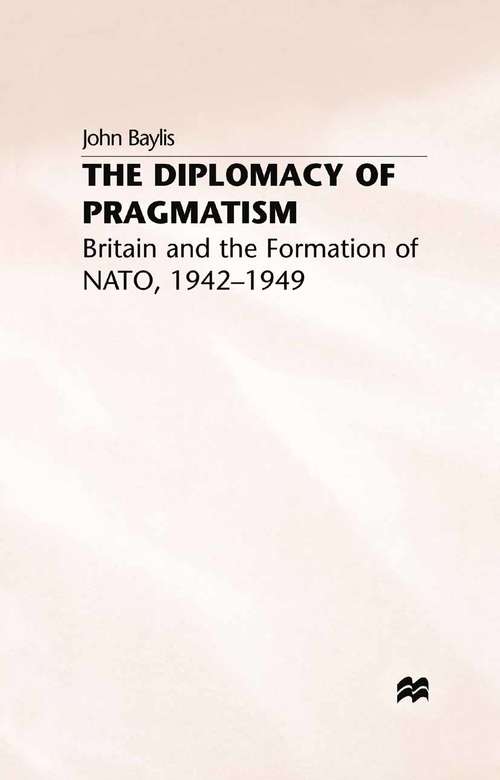 Book cover of The Diplomacy of Pragmatism: Britain and the Formation of NATO, 1942–49 (1993)