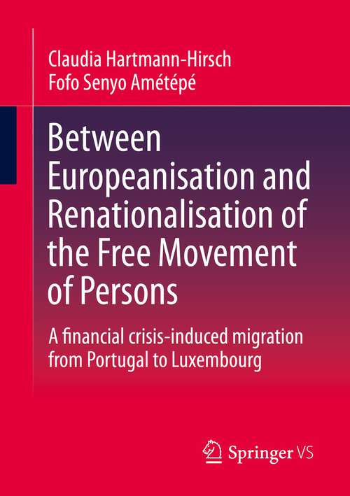 Book cover of Between Europeanisation and Renationalisation of the Free Movement of Persons: A financial crisis-induced migration from Portugal to Luxembourg (1st ed. 2023)