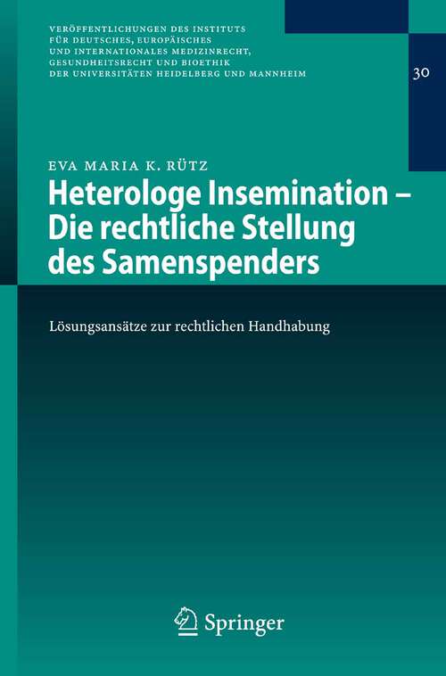 Book cover of Heterologe Insemination - Die rechtliche Stellung des Samenspenders: Lösungsansätze zur rechtlichen Handhabung (2008) (Veröffentlichungen des Instituts für Deutsches, Europäisches und Internationales Medizinrecht, Gesundheitsrecht und Bioethik der Universitäten Heidelberg und Mannheim #30)