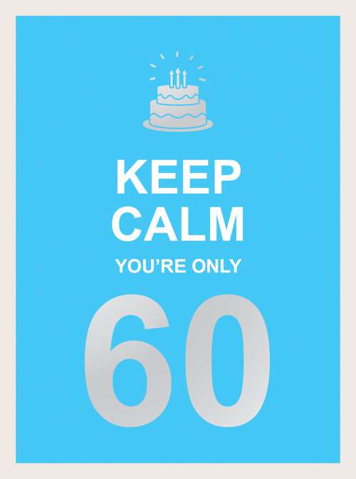 Book cover of Keep Calm You're Only 60: Wise Words for a Big Birthday