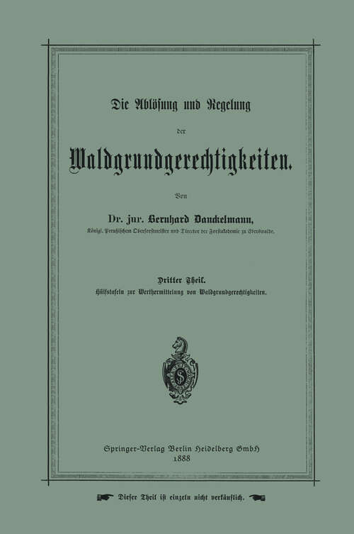 Book cover of Die Ablösung und Regelung der Waldgrundgerechtigkeiten: Dritter Theil. Hülfstafeln zur Werthermittelung von Waldgrundgerechtigkeiten (1888)