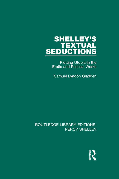 Book cover of Shelley's Textual Seductions: Plotting Utopia in the Erotic and Political Works (RLE: Percy Shelley)