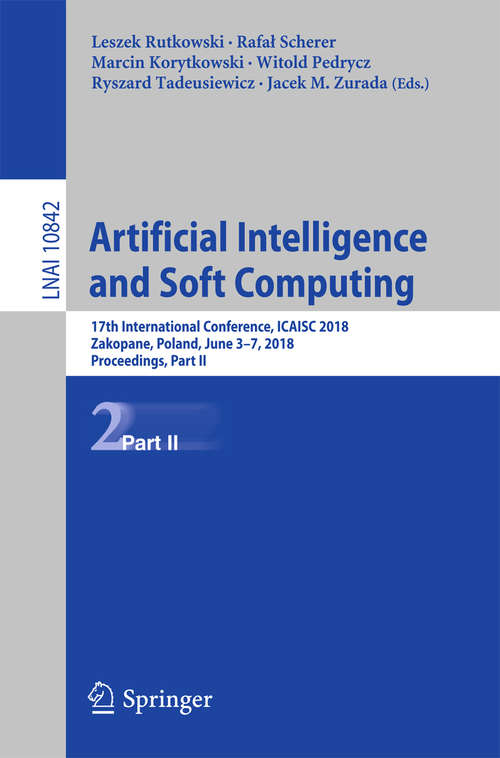 Book cover of Artificial Intelligence and Soft Computing: 17th International Conference, ICAISC 2018, Zakopane, Poland, June 3-7, 2018, Proceedings, Part II (1st ed. 2018) (Lecture Notes in Computer Science #10842)