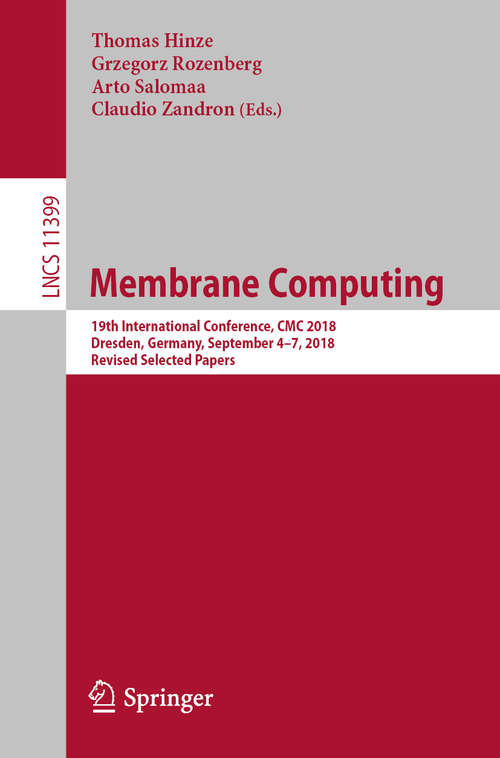 Book cover of Membrane Computing: 19th International Conference, CMC 2018, Dresden, Germany, September 4–7, 2018, Revised Selected Papers (1st ed. 2019) (Lecture Notes in Computer Science #11399)