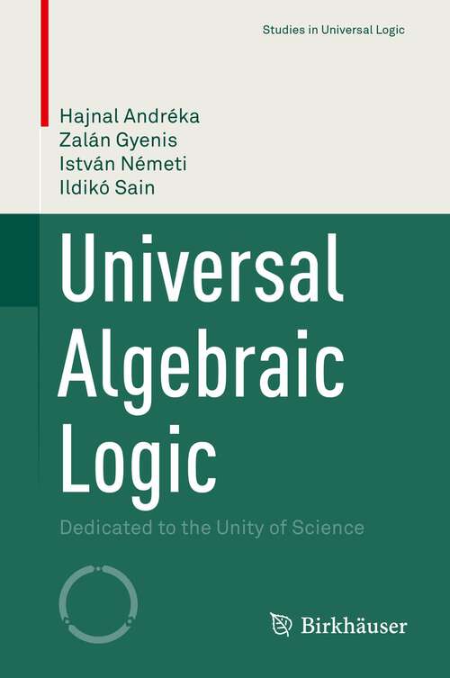 Book cover of Universal Algebraic Logic: Dedicated to the Unity of Science (1st ed. 2022) (Studies in Universal Logic)