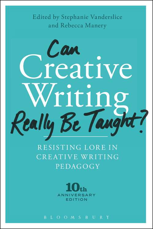 Book cover of Can Creative Writing Really Be Taught?: Resisting Lore in Creative Writing Pedagogy (10th anniversary edition) (2)