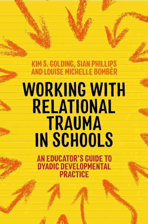 Book cover of Working with Relational Trauma in Schools: An Educator's Guide to Using Dyadic Developmental Practice (Guides to Working with Relational Trauma Using DDP)