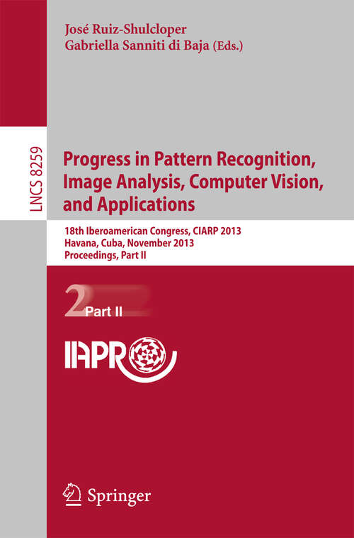 Book cover of Progress in Pattern Recognition, Image Analysis, Computer Vision, and Applications: 18th Iberoamerican Congress, CIARP 2013, Havana, Cuba, November 20-13, 2013, Proceedings, Part II (2013) (Lecture Notes in Computer Science #8259)