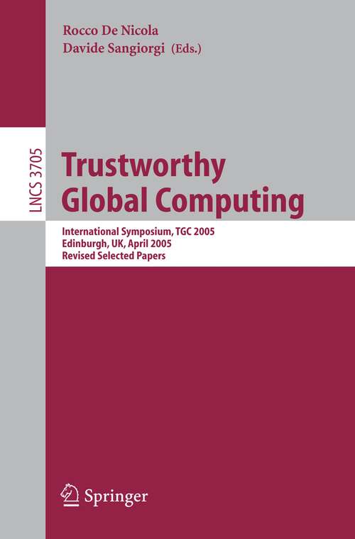 Book cover of Trustworthy Global Computing: International Symposium, TGC 2005, Edinburgh, UK, April 7-9, 2005. Revised Selected Papers (2005) (Lecture Notes in Computer Science #3705)